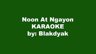 Blakdyak Noon At Ngayon Karaoke [upl. by Iphlgenia]