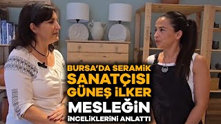 Bursada seramik sanatçısı Güneş İlker mesleğin inceliklerini anlattı [upl. by Brucie]