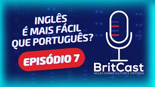 BritCast  Episódio 7  Inglês É MAIS FÁCIL que Português [upl. by Solley]