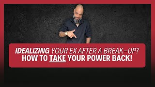 Still Idealizing Your Ex Heres How to Take Your Power BACK After a Breakup [upl. by Brodeur]