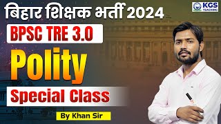 बिहार शिक्षक भर्ती 2024  BPSC TRE 30 Polity  BPSC Polity Special Class 2024  Polity By Khan Sir [upl. by Etezzil908]