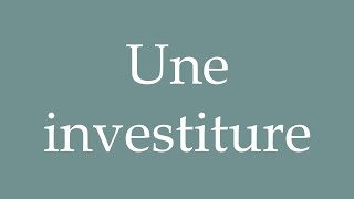 How to Pronounce Une investiture An investiture Correctly in French [upl. by Woodcock]