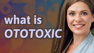 Ototoxic  meaning of Ototoxic [upl. by Frydman]