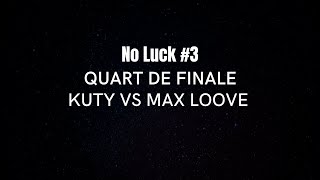 MAX LOOVE VS KUTY  QUART DE FINALE  NO LUCK 3 [upl. by Fiorenza]