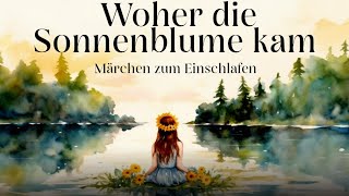 Entspannen mit Märchen Woher die Sonnenblume kam  Hörgeschichte Hörbuch zum Einschlafen [upl. by Lavena]