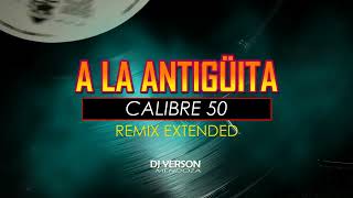 CALIBRE 50 A La Antigüita Remix Extended DJ Yerson Mendoza [upl. by Karyn218]