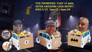 TUB THUMPERS PART 15 with SUPER AWESOME GEEK SHOW [upl. by Cacilia]