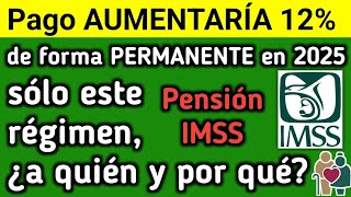 Pensión IMSS Pago AUMENTARÍA 12 de forma PERMANENTE en 2025 sólo este régimen ¿a quién y por qué [upl. by Skoorb783]