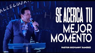 SE ACERCA TU MEJOR MOMENTO  PASTOR GEOVANNY RAMIREZ [upl. by Repotsirhc921]