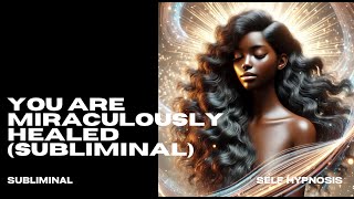 YOU ARE MIRACULOUSLY HEALED SUBLIMINAL [upl. by Stefa]