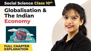 Class 10 Social Science Ch 4  Globalisation amp The Indian Economy Full Chapter Explanation 202223 [upl. by Amihc]