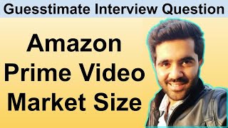 How to Solve Guesstimate Questions in Interviews Estimate Market Size of Amazon Prime Video [upl. by Esil611]