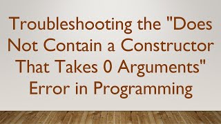 Troubleshooting the quotDoes Not Contain a Constructor That Takes 0 Argumentsquot Error in Programming [upl. by Klapp]