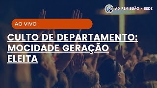 CULTO DE DEPARTAMENTO MOCIDADE GERAÇÃO ELEITA AO VIVO  AD REMISSÃO SEDE [upl. by Eelydnarb79]