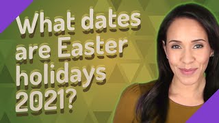 What dates are Easter holidays 2021 [upl. by Margit738]