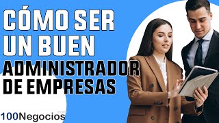 Cómo Ser Un Buen Administrador De Empresas [upl. by Landahl496]