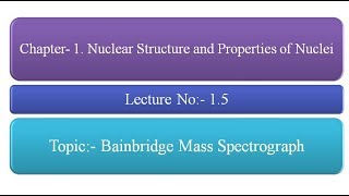 Bainbridge Mass Spectrograph  Determination of Isotopic masses Lecture No  15 [upl. by Nalro844]