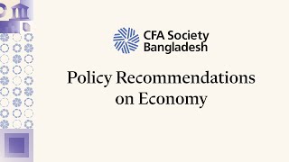 Policy Recommendations on Economy  CFA Society Bangladesh [upl. by Chiquita797]