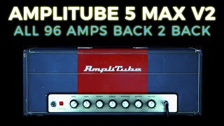 Amplitube 5 MAX V2  Hear All 96 Amp Models Back To Back [upl. by Haeckel]