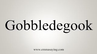 How To Say Gobbledegook [upl. by Nosyrb]