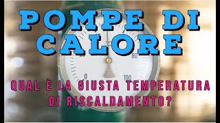 POMPE DI CALORE QUALE LA GIUSTA TEMPERATURA DI RISCALDAMENTO [upl. by Savior956]