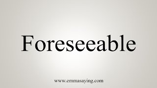 How To Say Foreseeable [upl. by Drooff]