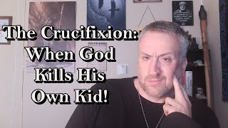 The Crucifixion When God Kills His Own Kid When God Kills [upl. by Schwing824]