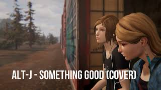 05 AltJ  Something Good Cover  Life is strange soundtrack reimagined [upl. by Eiramnerual]