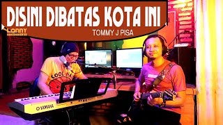 DISINI DIBATAS KOTA INI  Tommy J Pisa  COVER by Lonny [upl. by Broddy]