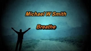 Breathe  Michael W Smith lyrics on screen HD [upl. by O'Dell284]