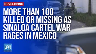 More than 100 Killed or Missing as Sinaloa Cartel War Rages in Mexico  Dawn News English [upl. by Nickles]