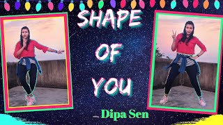 SHAPE OF YOU  ED SHEERAN  Dance Choreography By Dipa Sen💃🇮🇳  Shuffle Dance  Dance Video [upl. by Gnik29]