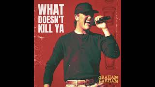 Graham Barham  What Doesnt Kill Ya Audio Only [upl. by Netsirhk]