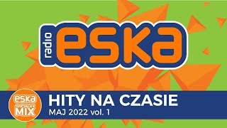 ESKA Hity na Czasie Maj 2022 vol1 – oficjalny mix Radia ESKA [upl. by Amak970]