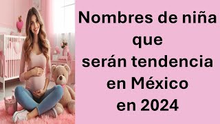 Nombres de niña que serán tendencia en México en 2024 [upl. by Badger421]