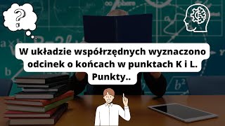 Zad9 W układzie współrzędnych wyznaczono odcinek o końcach w punktach K i L Punkty Egzamin2019 [upl. by Fleurette]