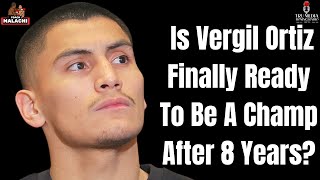 Is Vergil Ortiz Finally Ready to Fight For A Title [upl. by Ferne]