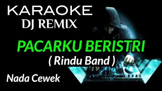 DJ PACARKU BERISTRI  Rindu Band  KARAOKE DJ REMIX NADA CEWEK [upl. by Neit564]