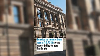 Banxico se relaja y baja tasa a 1075 prevé mayor inflación para fin de año [upl. by Austreng]