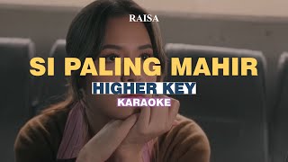 KARAOKE Raisa  Si Paling Mahir HIGHER KEY [upl. by Nimzzaj]