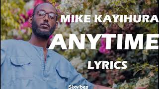 Mike Kayihura  Anytime Lyrics [upl. by Wake268]