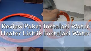 Review Paket Instalasi Water Heater Listrik Instalasi Water Heater [upl. by Liatnahs957]