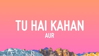 AUR  Tu hai kahan Lyrics [upl. by Enelloc]