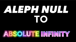 ALEPH NULL TO ABSOLUTE INFINITY LONGER VERSION [upl. by Ahslek]