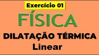 DILATAÇÃO TÉRMICA LINEAR  Exercício 01 FÍSICA [upl. by Asnarepse]