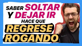 COMO SOLTAR y DEJAR IR para que REGRESE ROGANDO [upl. by Milman127]