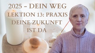 2025 – Dein Weg Lektion 13 Praxis Deine Zukunft ist da [upl. by Nnylaj784]