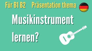 Musikinstrument lernen Thema B1 B2 Goethe sprechen schreiben Prüfung Vortrag Präsentation Sprechen [upl. by Acker]