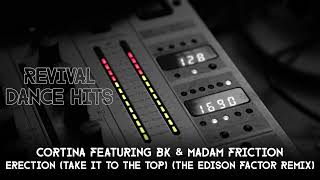 Cortina Featuring BK amp Madam Friction  Erection Take It To The Top The Edison Factor Remix HQ [upl. by Ru924]