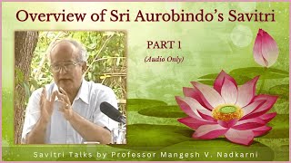 Prof Mangesh Nadkarni Savitri Overview  01 Sri Aurobindo’s Life and Savitri [upl. by Carbone343]